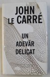 UN ADEVAR DELICAT de JOHN LE CARRE , 2015 *PREZINTA SUBLINIERI IN TEXT