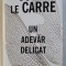 UN ADEVAR DELICAT de JOHN LE CARRE , 2015 *PREZINTA SUBLINIERI IN TEXT