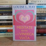 LOUISE L. HAY - MEDITATII PENTRU A-TI VINDECA VIATA , 2012 *