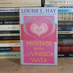 LOUISE L. HAY - MEDITATII PENTRU A-TI VINDECA VIATA , 2012 *
