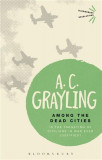 Among the Dead Cities: Is the Targeting of Civilians in War Ever Justified? | A.C. Grayling, Bloomsbury Publishing PLC