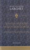 Jean-Claude Larchet - Sfantul Maxim Marturisitorul. Mediator intre rasarit si