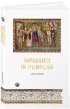 Imparatese in purpura - Judith Herrin - Editura Baroque Books &amp; Arts