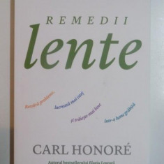 REMEDII LENTE . REZOLVA PROBLEME , LUCREAZA MAI ISTET SI TRAIESTE MAI BINE INTR - O LUME GRABITA de CARL HONORE , 2013