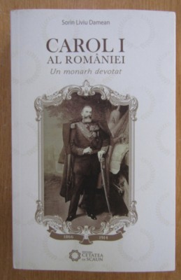 Sorin Liviu Damean - Carol I al Romaniei. Un monarh devotat foto