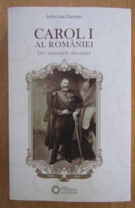 Sorin Liviu Damean - Carol I al Romaniei. Un monarh devotat