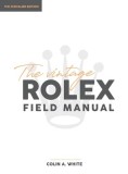 The Vintage Rolex Field Manual The Essential Collectors Reference Guide
