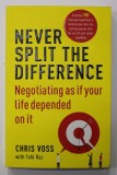 NEVER SPLIT THE DIFFERENCE - NEGOTIATING AS IF YOUR LIFE DEPENDED ON IT by CHRIS VOSS with TAHL RAZ , 2016