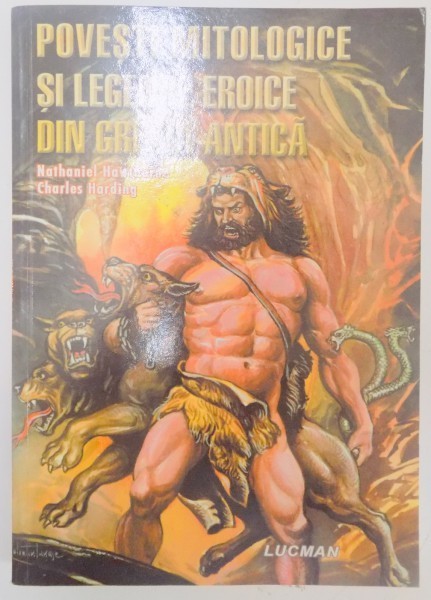 POVESTI MITOLOGICE SI LEGENDE EROICE DIN GRECIA ANTICA de NATHANIEL HAWTHRONE , CHARLES HARDING , 2004 POVESTI MITOLOGICE SI LEGENDE EROICE DIN GRECIA ANTICA de NATHANIEL HAWTHRONE , CHARLES HARDING , 2004