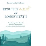 Regulile de aur ale longevitatii. Planul Longevitate Radicala pentru o viata mai lunga si reducerea efectelor imbatranirii - Ann Louise Gittleman