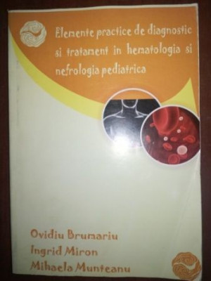 Elemente practice de diagnostic si tratament in hematologia si nefrologia pediatrica- Ovidiu Brumariu, Ingrid Miron COPIE foto
