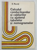 CALCULUL CONDUCTOARELOR SI CABLURILOR CU AJUTORUL TABELELOR SI NOMOGRAMELOR de EMIL RACOTI , 1977