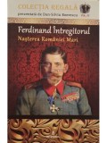 Dan-Silviu Boerescu - Ferdinand Intregitorul - Nasterea romaniei mari (Editia: 2018)