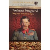 Dan-Silviu Boerescu - Ferdinand Intregitorul - Nasterea romaniei mari (Editia: 2018)