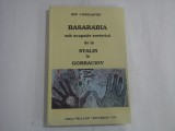 BASARABIA - SUB OCUPATIE SOVIETICA DE LA STALIN LA GORBACIOV - ION CONSTANTIN