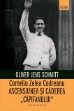 Corneliu Zelea Codreanu - Ascensiunea si cadere Capitanului