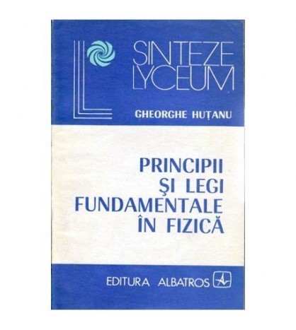 Gheorghe Hutanu - Principii si legi fundamentale in fizica - 100836