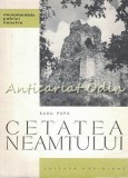 Cetatea Neamtului - Radu Popa - Tiraj: 7140 Exemplare