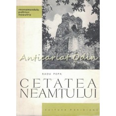 Cetatea Neamtului - Radu Popa - Tiraj: 7140 Exemplare