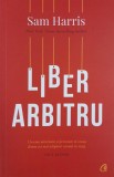 Liber arbitru. Un eseu antrenat si percutant al unuia dintre cei mai sclipitori savanti in viata - Sam Harris
