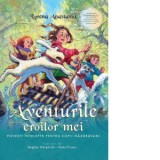 Aventurile eroilor mei. Povesti intelepte pentru copii nazdravani - Lorena Anastasiu