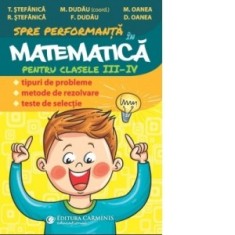 Matematica pentru clasele III-IV. Tipuri de probleme, metode de rezolvare, teste de selectie