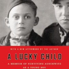 A Lucky Child: A Memoir of Surviving Auschwitz as a Young Boy