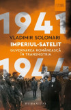 Imperiul satelit. Guvernarea romaneasca in Transnistria 1941-1944 &ndash; Vladimir Solonari
