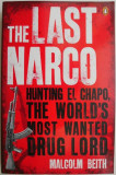 Cumpara ieftin The Last Narco. Hunting El Chapo, the World&#039;s Most Wanted Drug Lord &ndash; Malcolm Beith