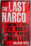 The Last Narco. Hunting El Chapo, the World&#039;s Most Wanted Drug Lord &ndash; Malcolm Beith
