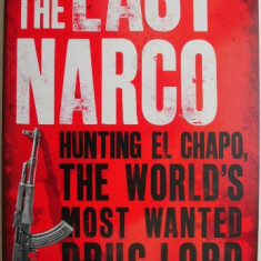 The Last Narco. Hunting El Chapo, the World's Most Wanted Drug Lord – Malcolm Beith