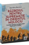 Razboiul pentru suprematie in Orientul Mijlociu - Dan-Silviu Boerescu