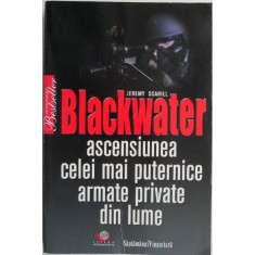 Blackwater. Ascensiunea celei mai puternice armate private din lume &ndash; Jeremy Scahill