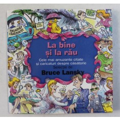 LA BINE SI LA RAU - CELE MAI AMUZANTE CITATE SI CARICATURI DESPRE CASATORIE , selectie de BRUCE LANSKY , 2004