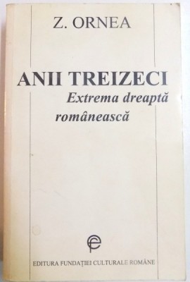 ANII TREIZECI , EXTREMA DREAPTA ROMANEASCA de Z. ORNEA , 1995 foto