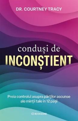 Condusi De Inconstient, Courtney Tracy - Editura Bookzone foto