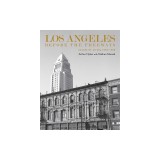 Los Angeles Before the Freeways: Images of an Era 1850-1950