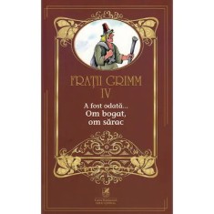 Fratii Grimm. Vol. IV. A fost odata - Om bogat, om sarac