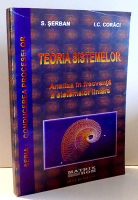 TEORIA SISTEMELOR, ANALIZA IN FRECVENTA A SISTEMELOR LINIARE de S. SERBAN, I. C. CORACI , 1997 foto