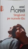 STRIGA-MA PE NUMELE TAU-ANDRE ACIMAN-361786
