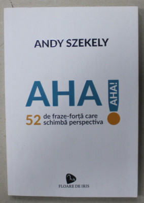 AHA ! 52 DE FRAZE - FORTA CARE SCHIMBA PERSPECTIVA de ANDY SZEKELY , 2020 foto