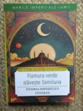 MARILE IMPERII ALE LUMII , FLAMURA VERDE SLAVESTE SEMILUNA , ISTORIA IMPERIULUI OTOMAN de DAN - SILVIU BOERESCU , 2025