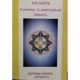 Elie Dulcu - Romanii, o antichitate arhaica (Editia: 1998)