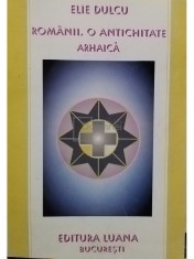 Elie Dulcu - Romanii, o antichitate arhaica (Editia: 1998) foto