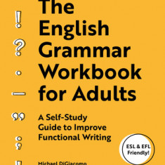 The English Grammar Workbook for Adults: A Self-Study Guide to Improve Functional Writing