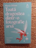 Toată dragostea dintr-o fotografie arsă - Maria Orban