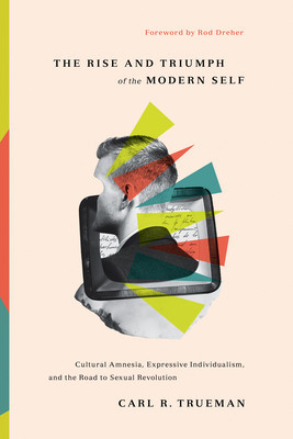 The Rise and Triumph of the Modern Self: Cultural Amnesia, Expressive Individualism, and the Road to Sexual Revolution foto