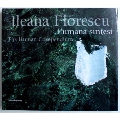 L &#039; UMANA SINTESI / THE HUMAN COMPENDIUM di ILEANA FLORESCU , EDITIE BILINGVA ITALIANA - ENGLEZA , 2009