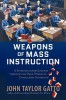 Weapons of Mass Instruction: A Schoolteacher&#039;s Journey Through the Dark World of Compulsory Schooling