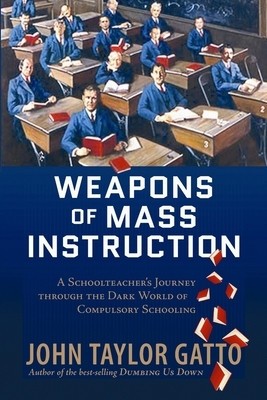 Weapons of Mass Instruction: A Schoolteacher&amp;#039;s Journey Through the Dark World of Compulsory Schooling foto